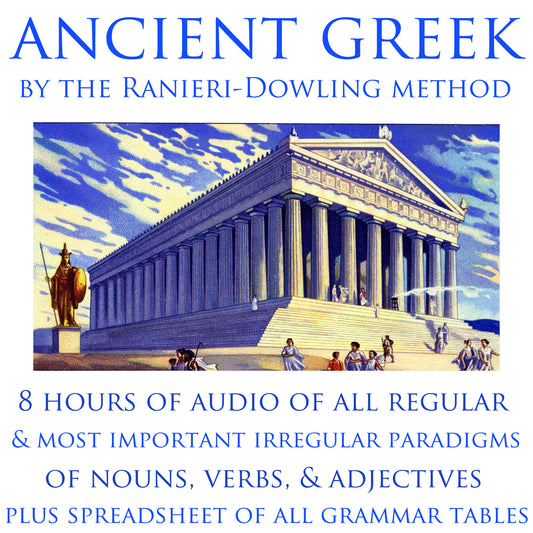Ancient Greek by the Ranieri-Dowling Method • Ancient Greek Summary of Forms of Nouns, Verbs, Adjectives, Pronouns • Audio & Grammar Tables (2025 UPDATED EDITION! in Classical Attic Pronunciation)